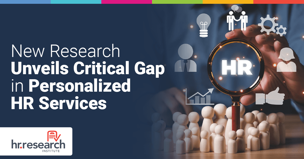 HR Research Institute Study Reveals Significant Gap Between Importance and Implementation of Personalized HR Services